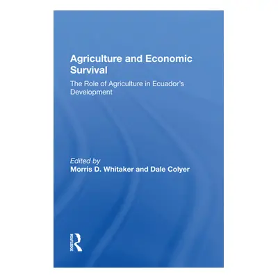 "Agriculture and Economic Survival: The Role of Agriculture in Ecuador's Development" - "" ("Whi