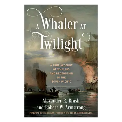 "A Whaler at Twilight: A True Account of Whaling and Redemption in the South Pacific" - "" ("Bra