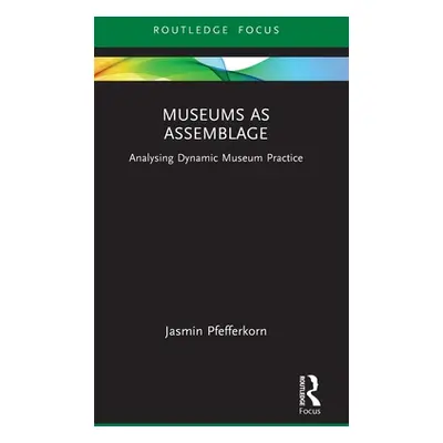 "Museums as Assemblage: Analysing dynamic museum practice" - "" ("Pfefferkorn Jasmin")