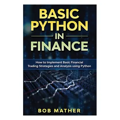 "Basic Python in Finance: How to Implement Financial Trading Strategies and Analysis using Pytho