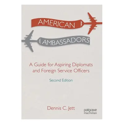 "American Ambassadors: A Guide for Aspiring Diplomats and Foreign Service Officers" - "" ("Jett 