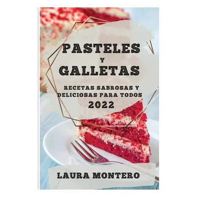 "Pasteles Y Galletas 2022: Recetas Sabrosas Y Deliciosas Para Todos" - "" ("Montero Laura")