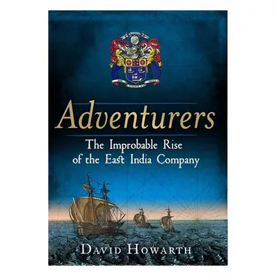 "Adventurers: The Improbable Rise of the East India Company: 1550-1650" - "" ("Howarth David")