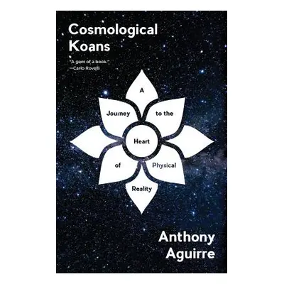 "Cosmological Koans: A Journey to the Heart of Physical Reality" - "" ("Aguirre Anthony")