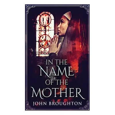 "In The Name Of The Mother: A Chronicle of 8th Century Wessex" - "" ("Broughton John")