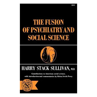 "The Fusion of Psychiatry and Social Science" - "" ("Sullivan Harry Stack")