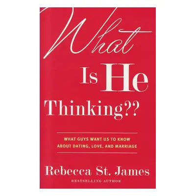 "What Is He Thinking: What Guys Want Us to Know about Dating, Love, and Marriage" - "" ("St Jame