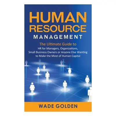 "Human Resource Management: The Ultimate Guide to HR for Managers, Organizations, Small Business