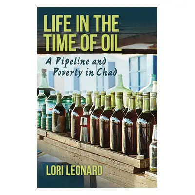 "Life in the Time of Oil: A Pipeline and Poverty in Chad" - "" ("Leonard Lori")