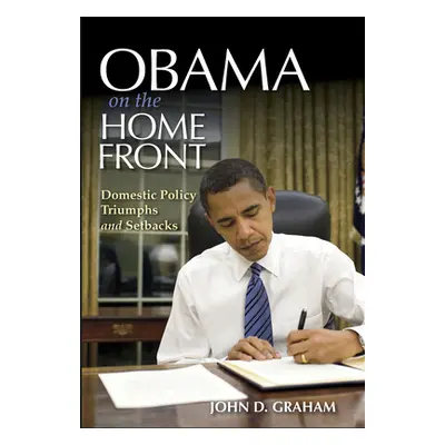 "Obama on the Home Front: Domestic Policy Triumphs and Setbacks" - "" ("Graham John D.")