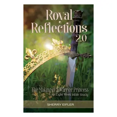 "Royal Reflections 2.0: The Making of a Warrior Princess" - "" ("Eifler Sherry")