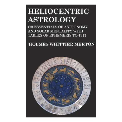 "Heliocentric Astrology or Essentials of Astronomy and Solar Mentality with Tables of Ephemeris 