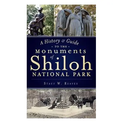 "A History & Guide to the Monuments of Shiloh National Park" - "" ("Reaves Stacy W.")