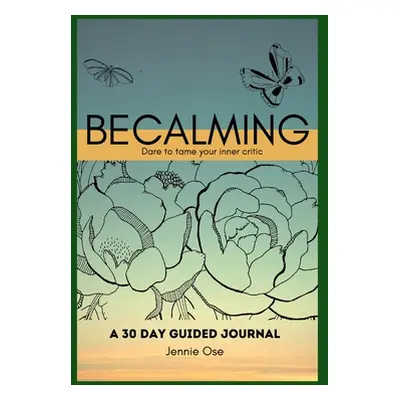 "Becalming - Dare to Tame Your Inner Critic: A 30 Day Guided Journal for Women" - "" ("Ose Jenni