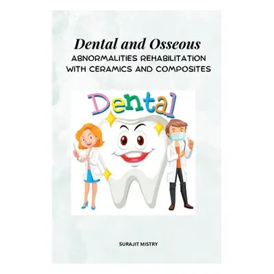 "Dental and Osseous Abnormalities Rehabilitation with Ceramics and Composites" - "" ("Mistry Sur