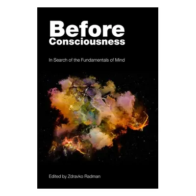 "Before Consciousness: In Search of the Fundamentals of Mind" - "" ("Radman Zdravko")