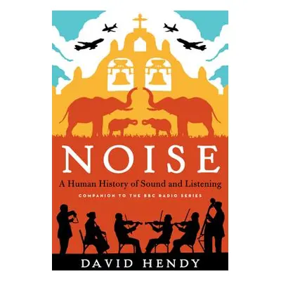 "Noise: A Human History of Sound and Listening" - "" ("Hendy David")