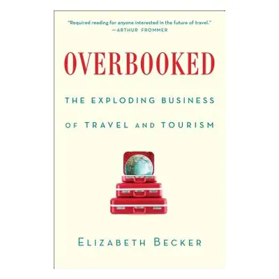 "Overbooked: The Exploding Business of Travel and Tourism" - "" ("Becker Elizabeth")