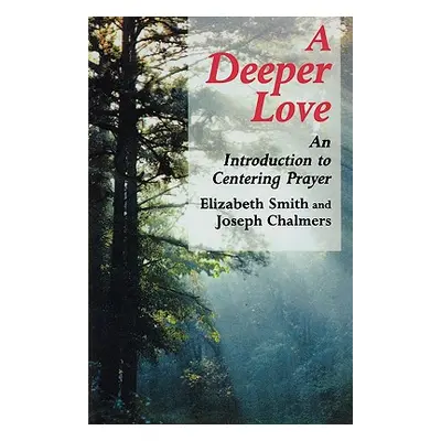 "Deeper Love: An Introduction to Centering Prayer" - "" ("Smith Elizabeth")