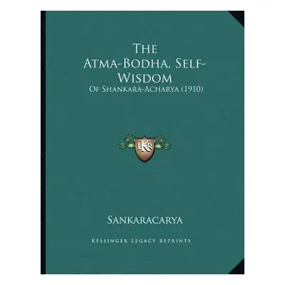 "The Atma-Bodha, Self-Wisdom: Of Shankara-Acharya (1910)" - "" ("Sankaracarya")