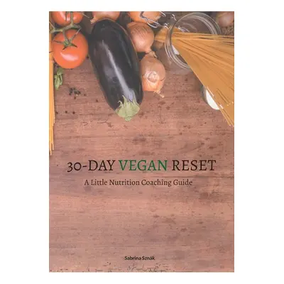 "30 Day Vegan Reset: A Little Nutrition Coaching Guide" - "" ("Sznk Sabrina")