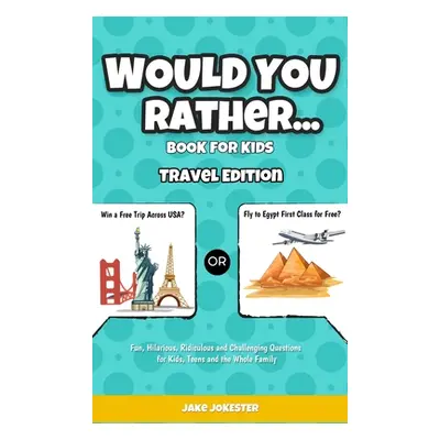 "Would You Rather Game Book for Kids: Travel Edition - Fun, Educational and Thought Provoking Qu