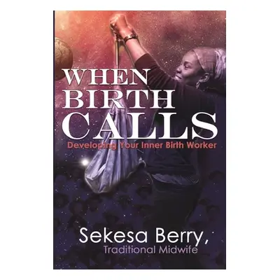 "When Birth Calls: Developing Your Inner Birthworker" - "" ("Berry Sekesa")