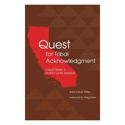 "Quest for Tribal Acknowledgment: California's Honey Lake Maidus" - "" ("Tolley Sara-Larus")