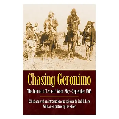 "Chasing Geronimo: The Journal of Leonard Wood, May-September 1886" - "" ("Wood Leonard")