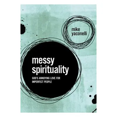 "Messy Spirituality: God's Annoying Love for Imperfect People" - "" ("Yaconelli Mike")