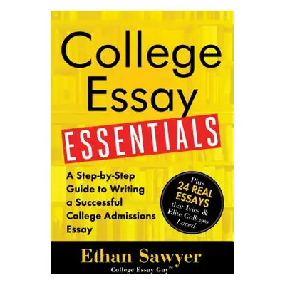 "College Essay Essentials: A Step-By-Step Guide to Writing a Successful College Admissions Essay