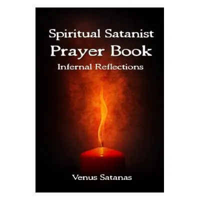 "Spiritual Satanist Prayer Book: Infernal Reflections" - "" ("Satanas Venus")