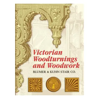 "Victorian Woodturnings and Woodwork" - "" ("Blumer & Kuhn Stair Co")