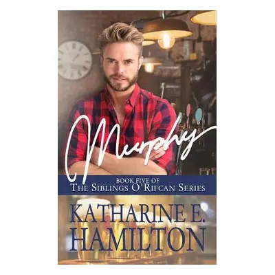 "Murphy: Book Five of the Siblings O'Rifcan Series" - "" ("Hamilton Katharine E.")