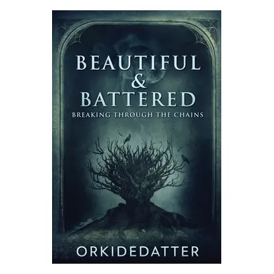 "Beautiful & Battered: Breaking Through The Chains" - "" ("Orkidedatter")