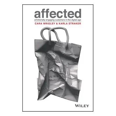 "Affected: Emotionally Engaging Customers in the Digital Age" - "" ("Wrigley Cara")