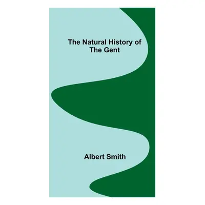 "The Natural History of the Gent" - "" ("Smith Albert")