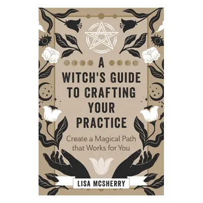 "A Witch's Guide to Crafting Your Practice: Create a Magical Path That Works for You" - "" ("McS