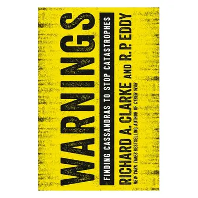 "Warnings: Finding Cassandras to Stop Catastrophes" - "" ("Clarke Richard A.")