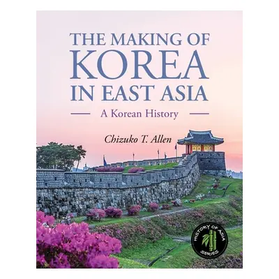 "The Making of Korea in East Asia: A Korean History" - "" ("Allen Chizuko")