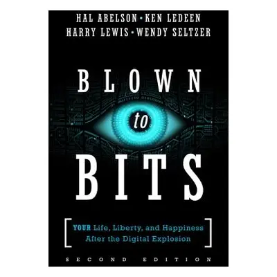 "Blown to Bits: Your Life, Liberty, and Happiness After the Digital Explosion" - "" ("Abelson Ha