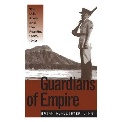 "Guardians of Empire: The U.S. Army and the Pacific, 1902-1940" - "" ("Linn Brian McAllister")