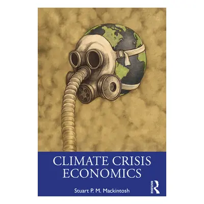 "Climate Crisis Economics" - "" ("Mackintosh Stuart P. M.")