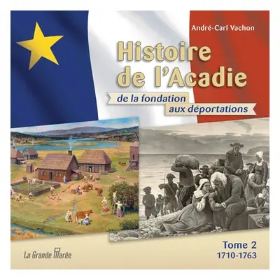 "Histoire de l'Acadie - Tome 2: 1710-1763: De la fondation aux dportations" - "" ("Vachon Andr-C