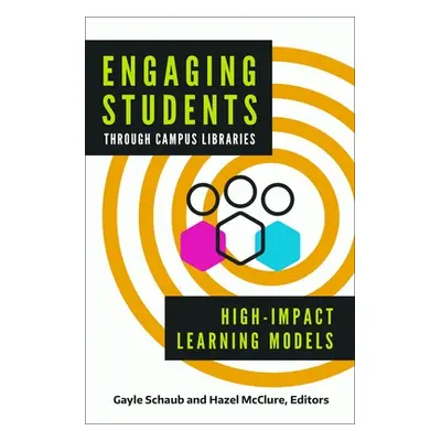 "Engaging Students Through Campus Libraries: High-Impact Learning Models" - "" ("Schaub Gayle")