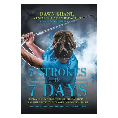 "7 Strokes in 7 Days: Quick and Easy Break-Through Mental Training That Will Revolutionize Your 