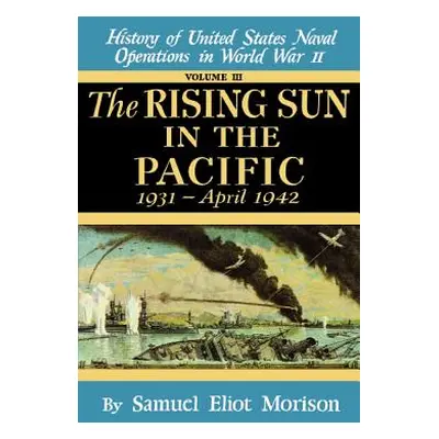 "Rising Sun in the Pacific: 1931 - April 1942 - Volume 3" - "" ("Morison Samuel Eliot")