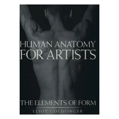 "Human Anatomy for Artists: The Elements of Form" - "" ("Goldfinger Eliot")