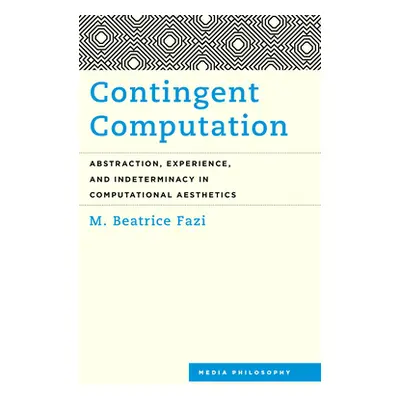 "Contingent Computation: Abstraction, Experience, and Indeterminacy in Computational Aesthetics"