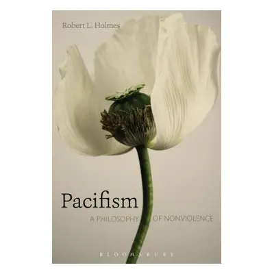 "Pacifism: A Philosophy of Nonviolence" - "" ("Holmes Robert L.")